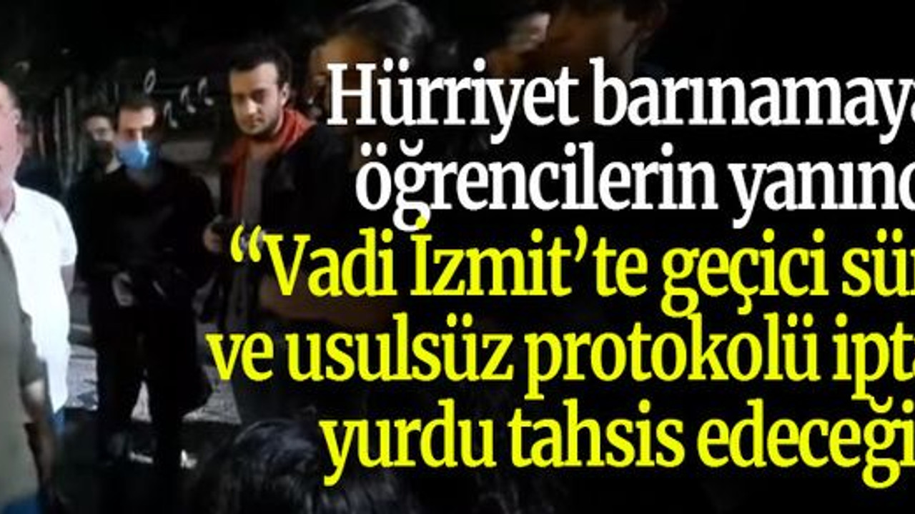 “Vadi İzmit’te geçici süreli ev ve usulsüz protokolü iptal edip yurdu tahsis edeceğiz”